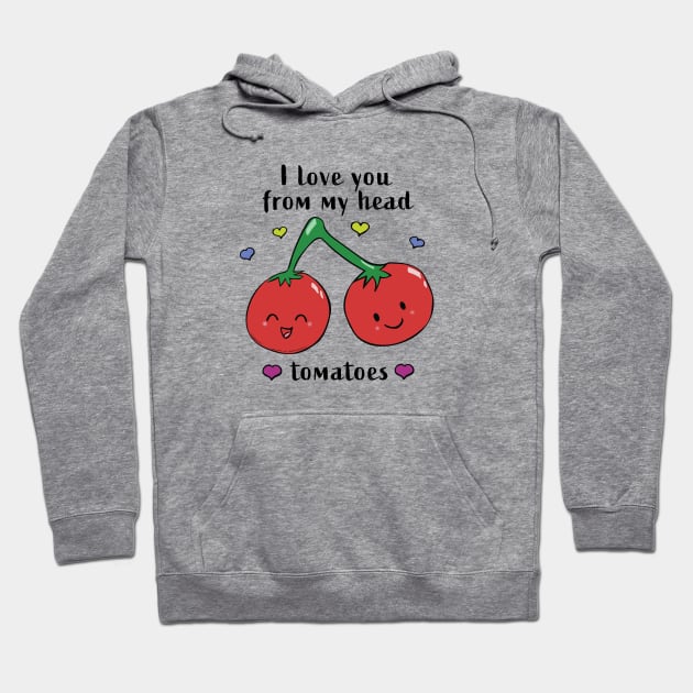 I love you from my head tomatoes Hoodie by RocksNMills